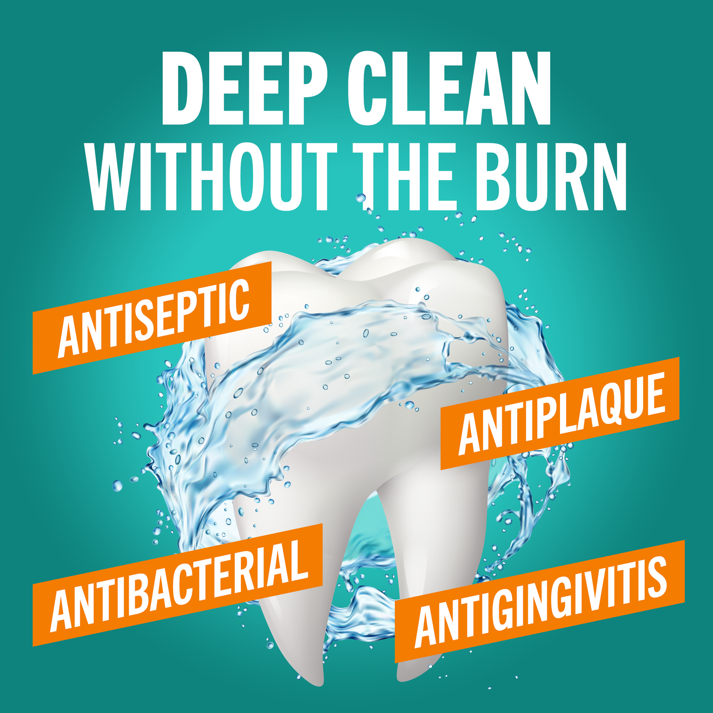 A picture of a tooth, with a cool blue background and the words "Deep clean without the burn" and "antiseptic, antibacterial, antiplaque, antigingivitis" terms surrounding the tooth