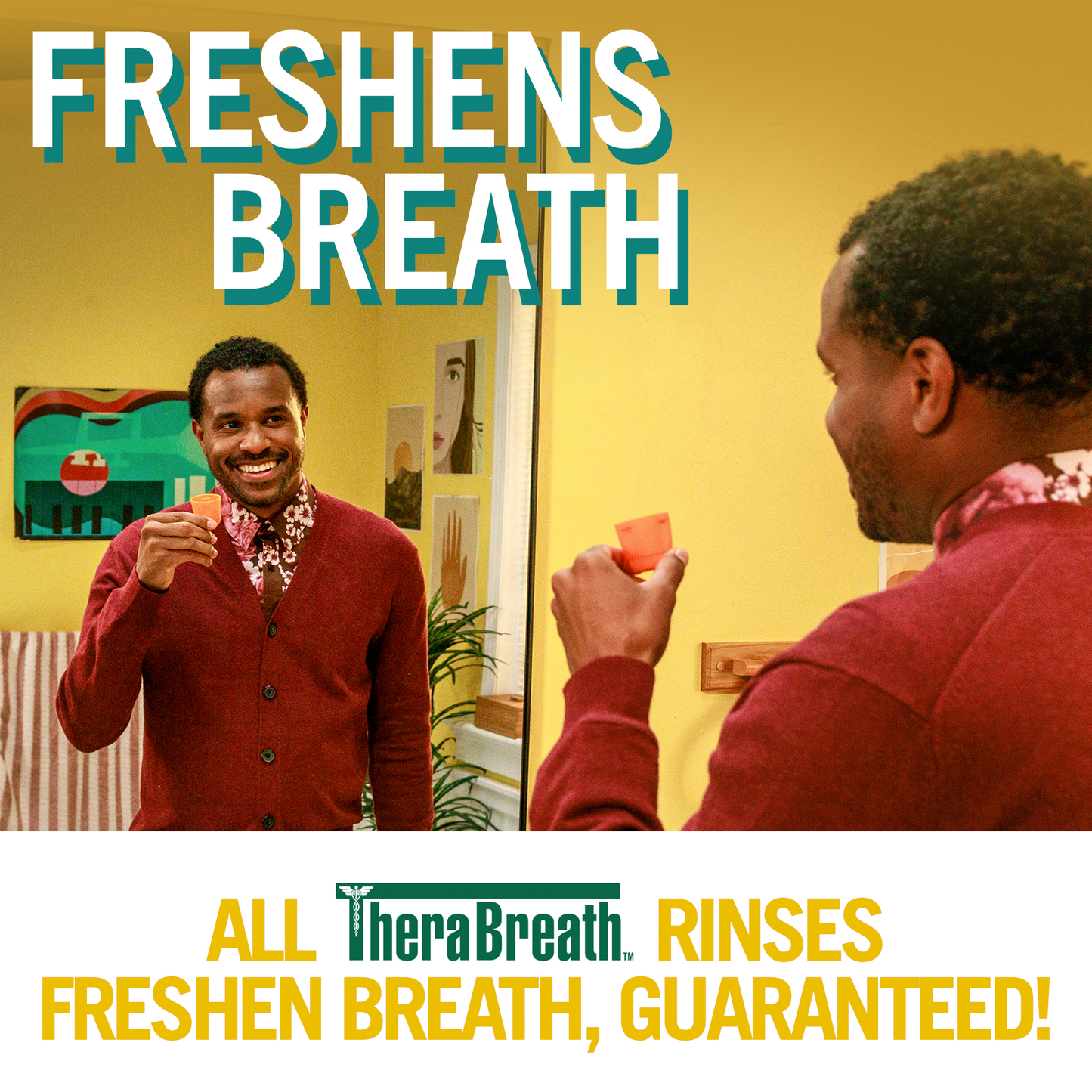 "Freshens Breath" is written at the top while a Man in yellow bathroom smiles at himself in the mirror. He holds a TheraBreath cap. "All TheraBreath rinses freshen breath, guaranteed" is stated at the bottom.