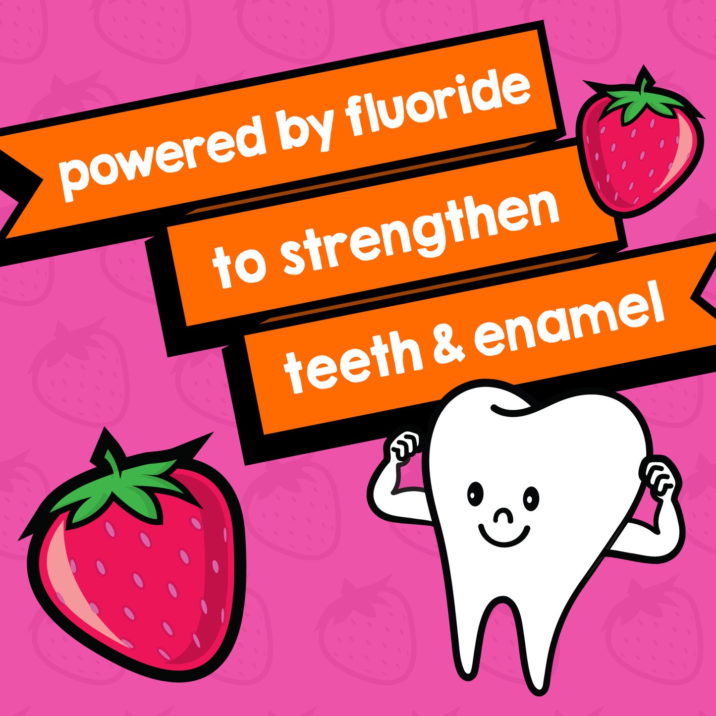 "Powered by fluoride to strengthen teeth & enamel" is in the center with illustrations of two watermelons and a strong tooth surrounding the words.