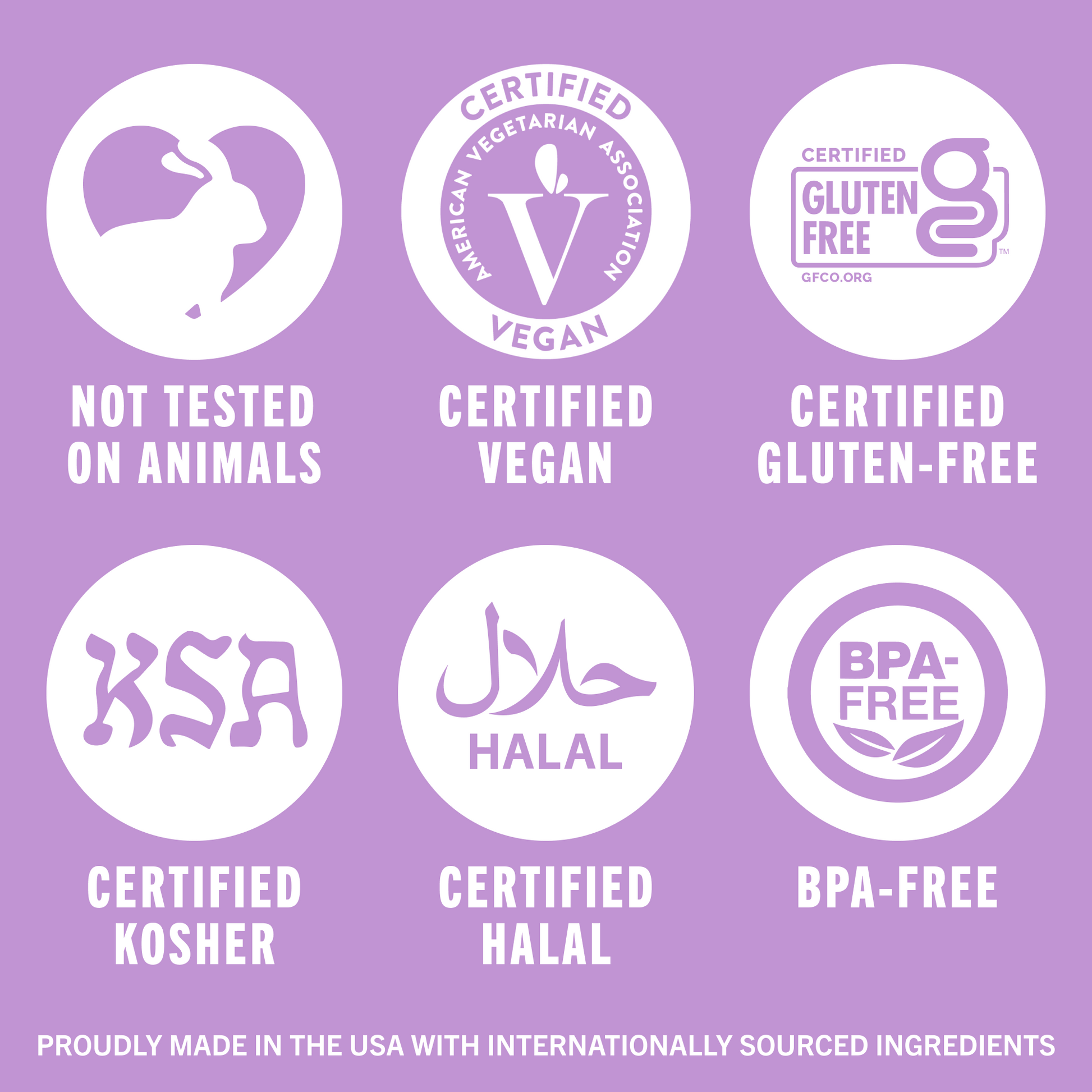 Not tested on animals, certified vegan, gluten-free, kosher, halal, and BPA-free.